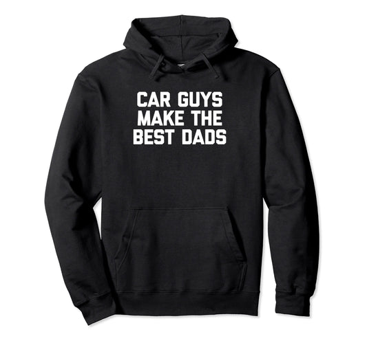Car Guys Make Best Dads Funny Dad Hoodie - Fun Novelty Design Men Women - T-Shirt, Sweatshirt, Hoodie