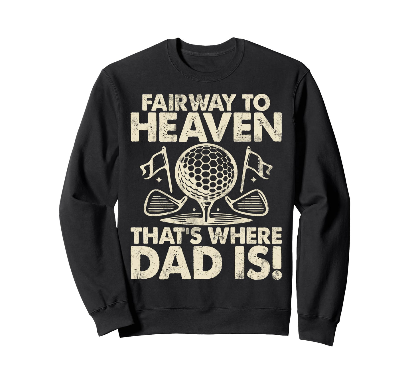 Fairway To Heaven Thats Where Dad Sweatshirt - Novelty Apparel Men Women - T-Shirt, Sweatshirt, Hoodie