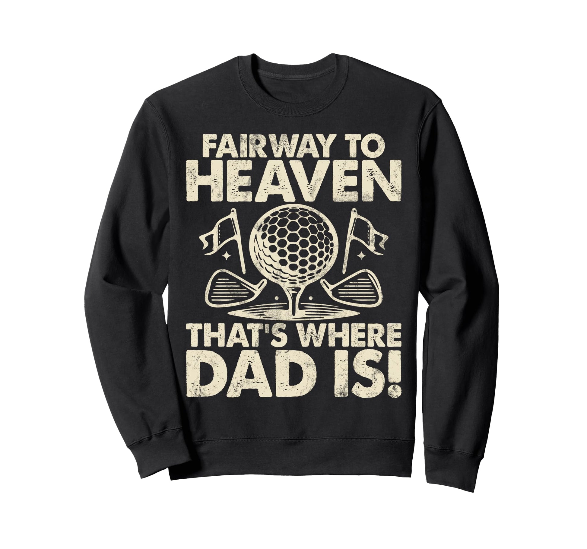 Fairway To Heaven Thats Where Dad Sweatshirt - Novelty Apparel Men Women - T-Shirt, Sweatshirt, Hoodie