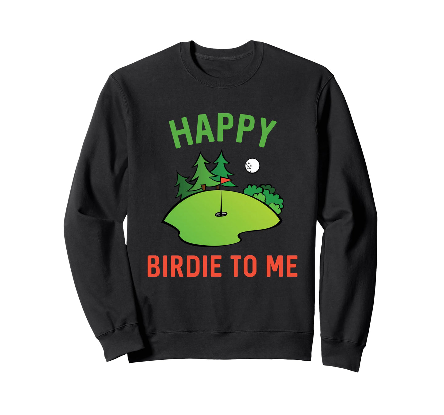 Funny Golf Happy Birdie To Me Sweatshirt - Unique Graphic for Adults - T-Shirt, Sweatshirt, Hoodie