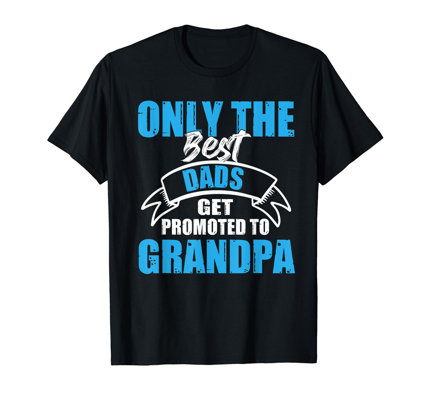 Only Best Dads Get Promoted To Grandpa T-Shirt - Novelty Apparel Unisex - T-Shirt, Sweatshirt, Hoodie