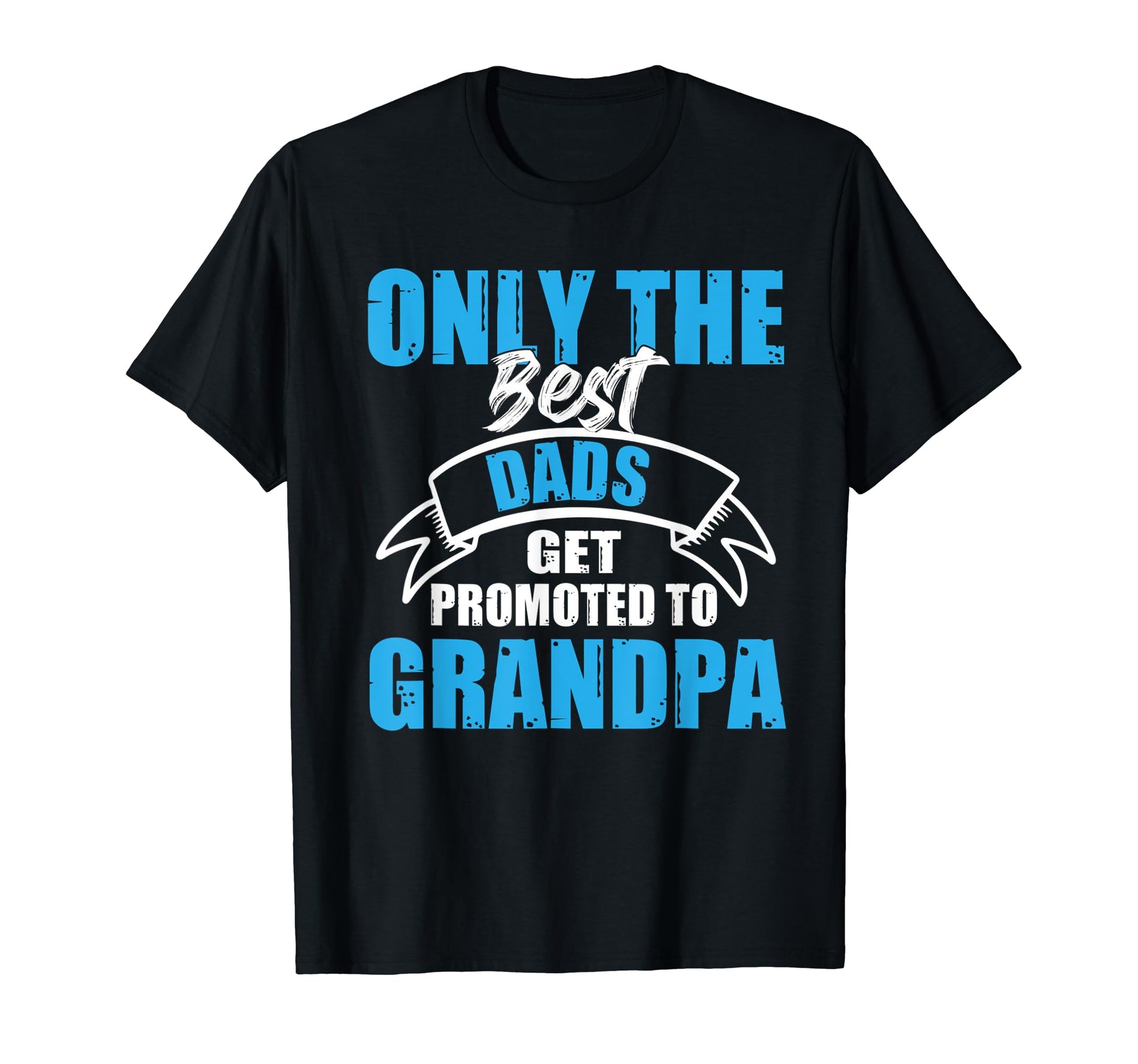Only Best Dads Get Promoted To Grandpa T-Shirt - Novelty Apparel Unisex - T-Shirt, Sweatshirt, Hoodie