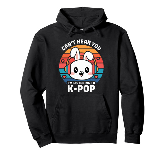 Cant Hear You Bunny K Pop Fans Music Hoodie - Streetwear Style for Adults - T-Shirt, Sweatshirt, Hoodie
