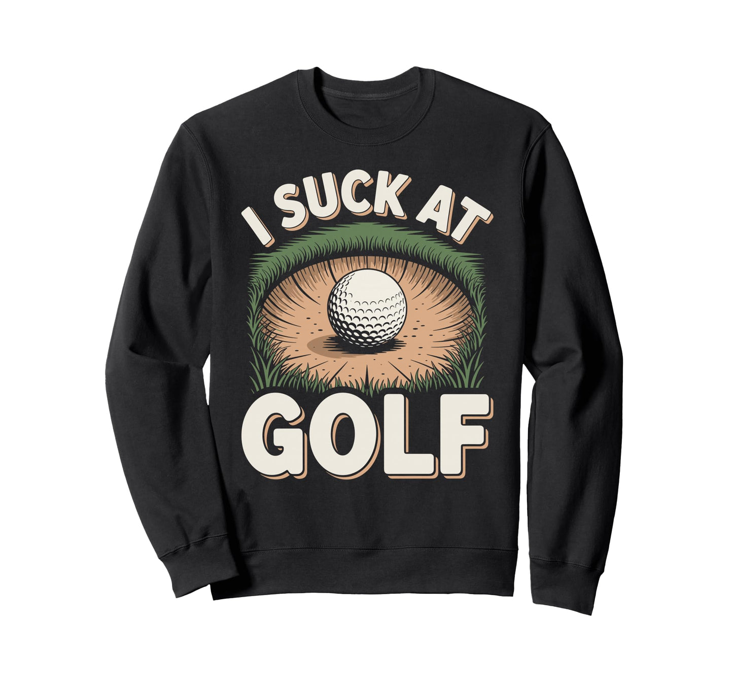 I Suck Golf Loser Dad Sarcastic Sweatshirt - Custom Art Print Men Women - T-Shirt, Sweatshirt, Hoodie