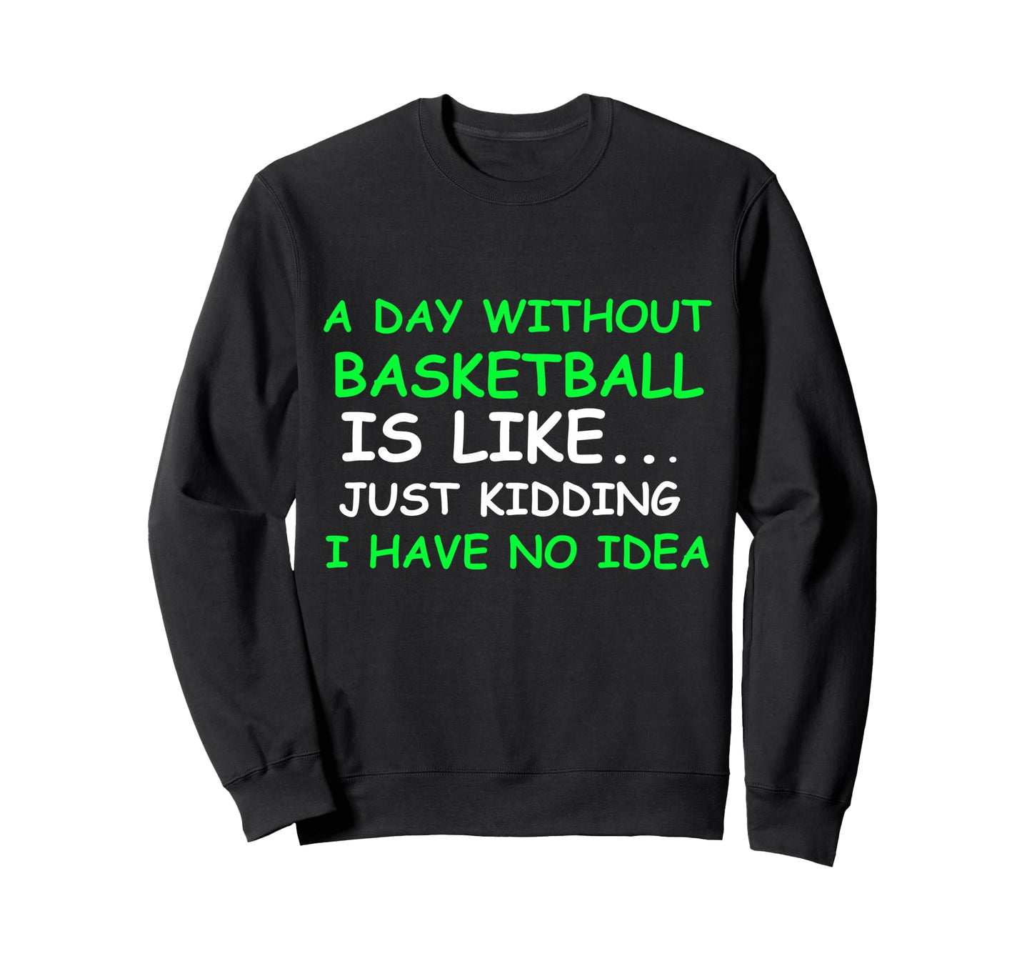 I Day Without Basketball Funny Sweatshirt - Streetwear Style for Adults - T-Shirt, Sweatshirt, Hoodie