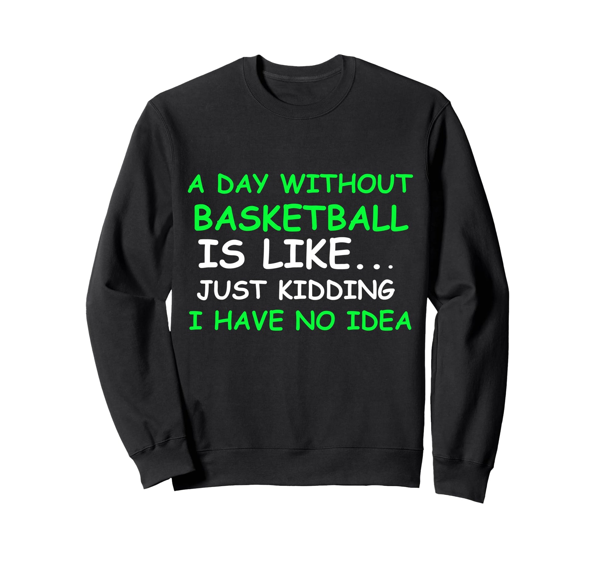 I Day Without Basketball Funny Sweatshirt - Streetwear Style for Adults - T-Shirt, Sweatshirt, Hoodie