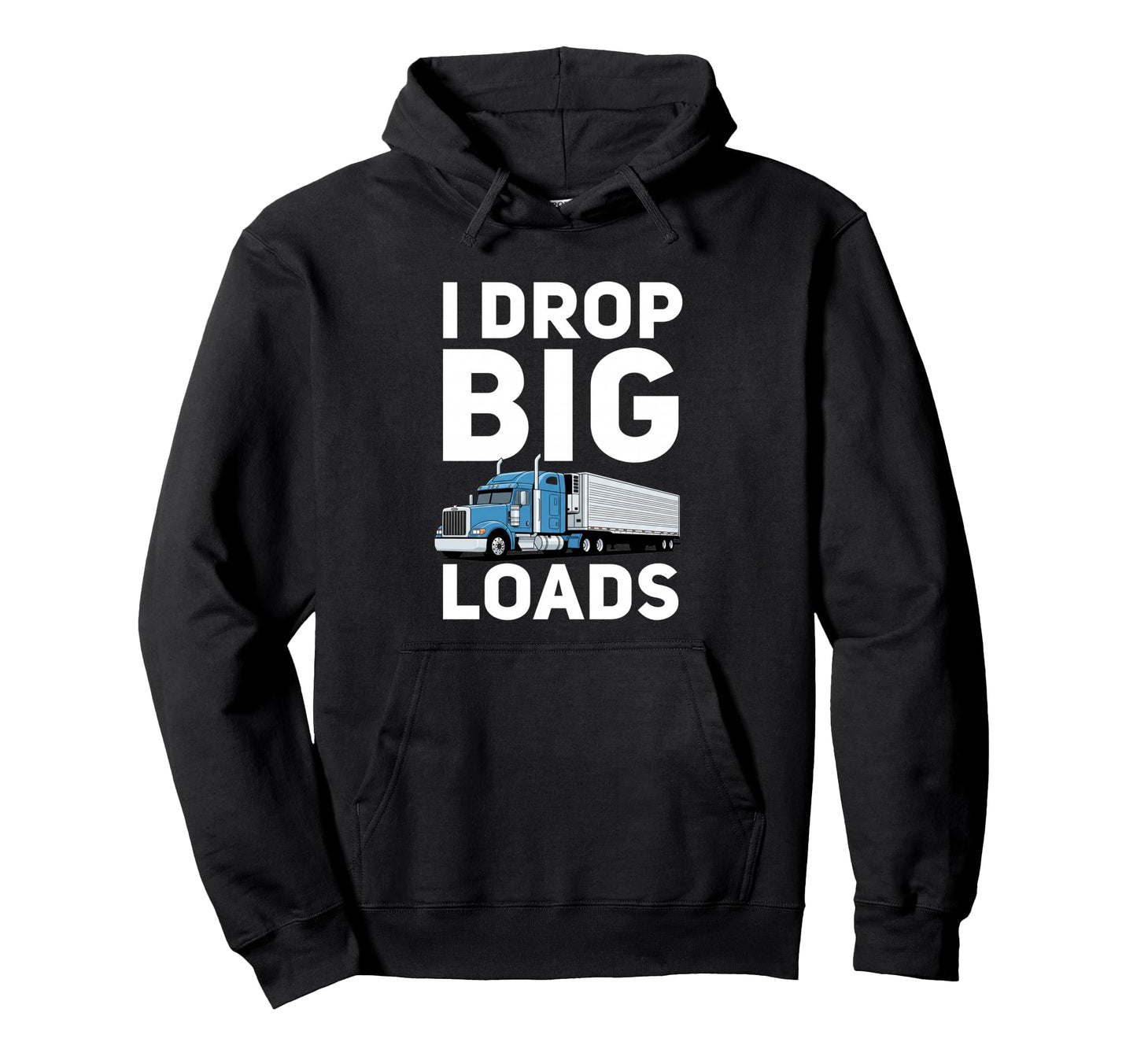 I Drop Big Loads Funny Trucking Dad Hoodie - Unique Graphic Men Women - T-Shirt, Sweatshirt, Hoodie