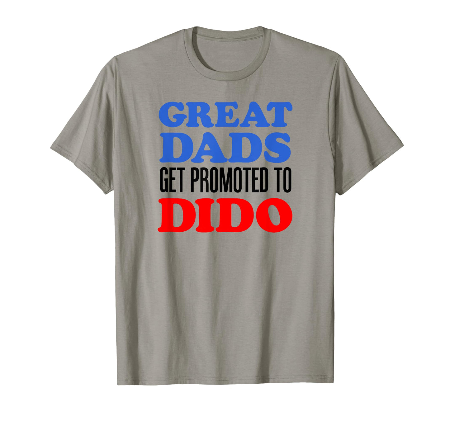 Great Dads Get Promoted To Dido T-Shirt - Fun Novelty Design for Adults - T-Shirt, Sweatshirt, Hoodie