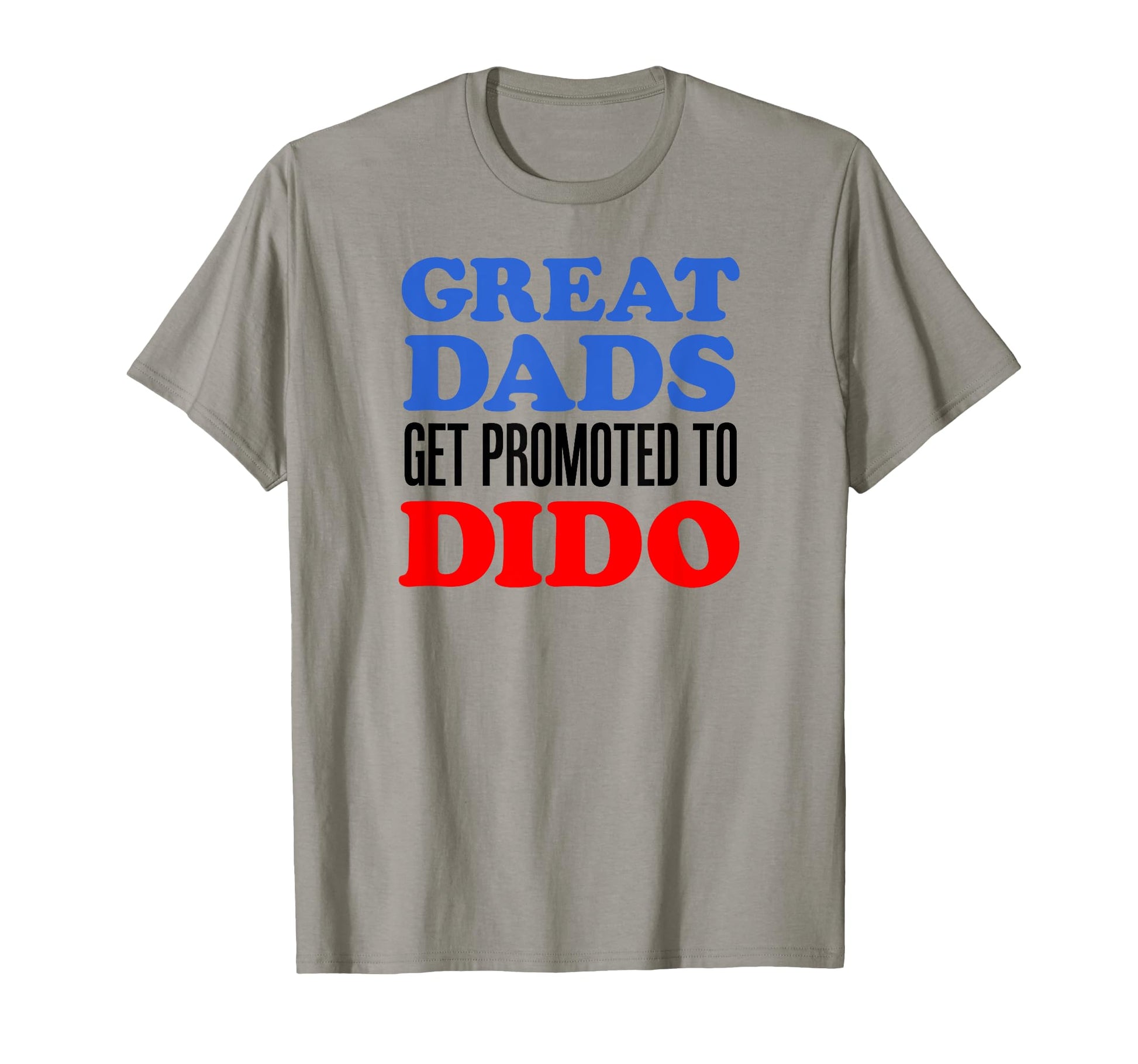 Great Dads Get Promoted To Dido T-Shirt - Fun Novelty Design for Adults - T-Shirt, Sweatshirt, Hoodie