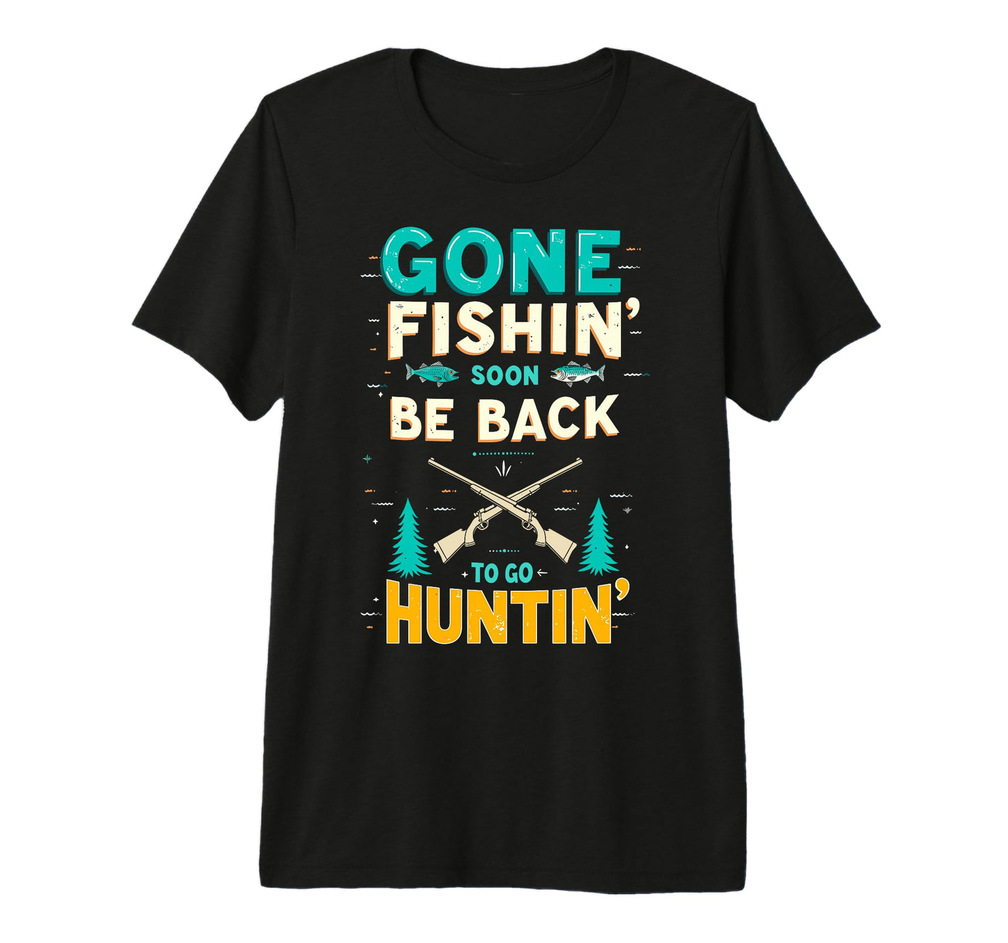 Gone Fishin Be Back Soon To Go Huntin Fish T-Shirt - Trendy Graphic Unisex - T-Shirt, Sweatshirt, Hoodie