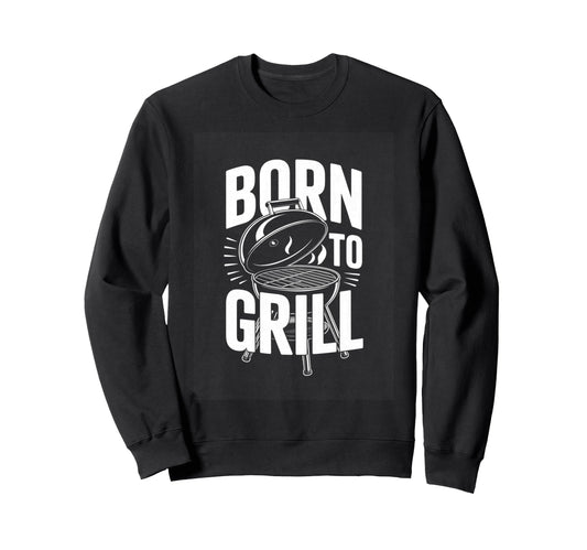 Born To Grill Backyard Bbq Dad Sweatshirt - Streetwear Style for Adults - T-Shirt, Sweatshirt, Hoodie