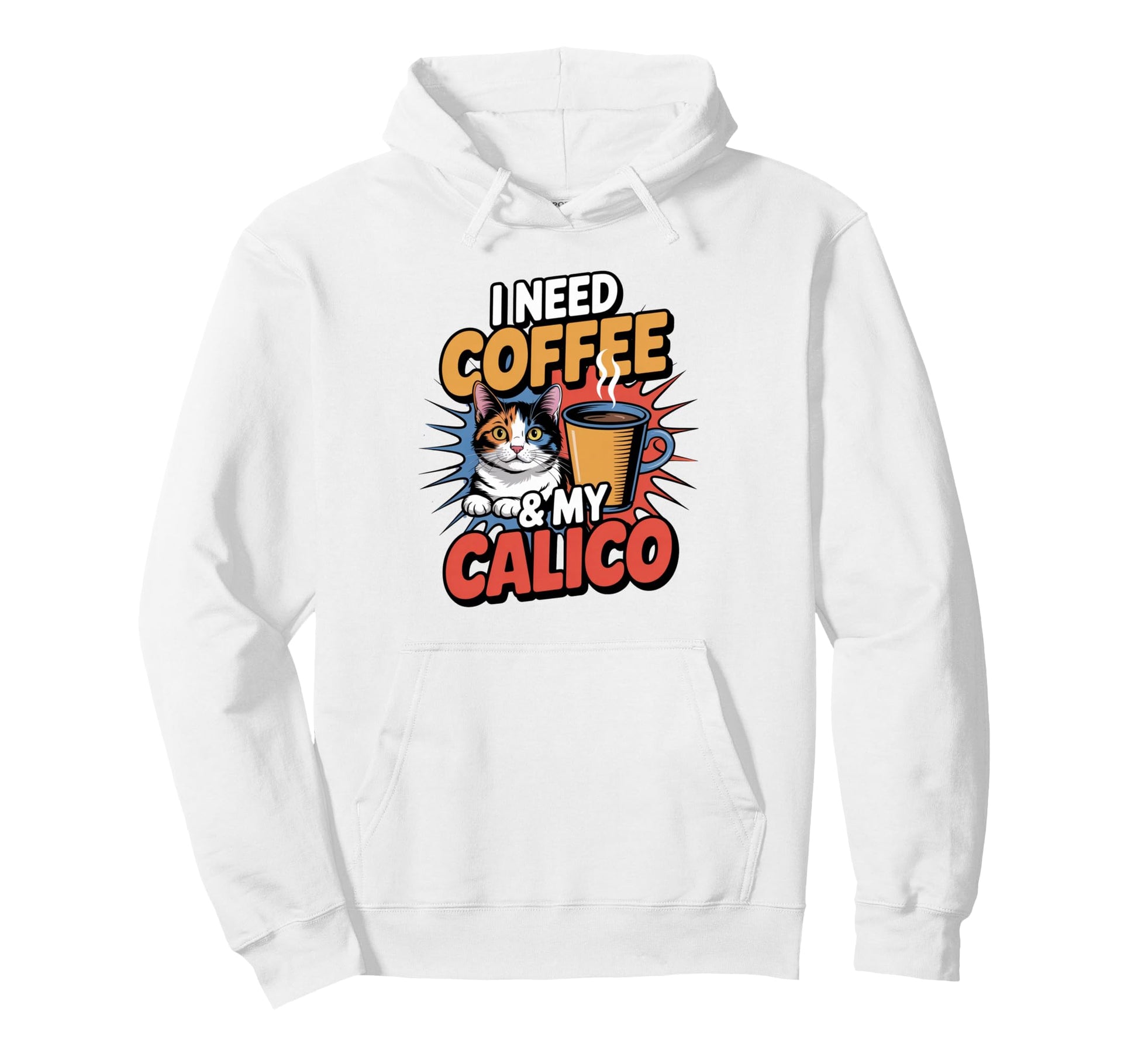 Pop Art I Need Coffee My Calico Funny Hoodie - Fun Novelty Design Unisex - T-Shirt, Sweatshirt, Hoodie