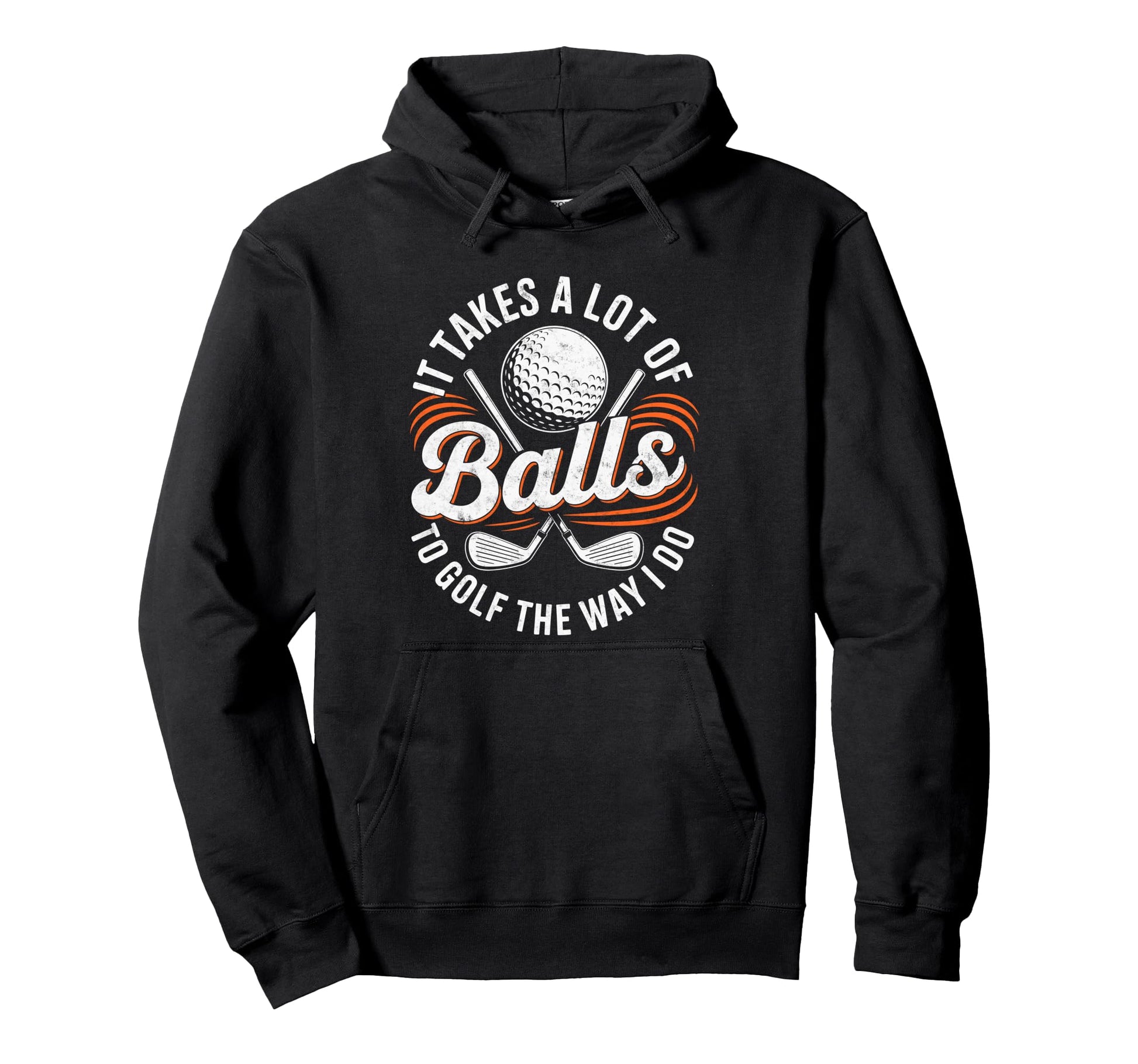 It Take Lot Balls To Golf Way I Do Golfer Hoodie - Trendy Graphic Unisex - T-Shirt, Sweatshirt, Hoodie
