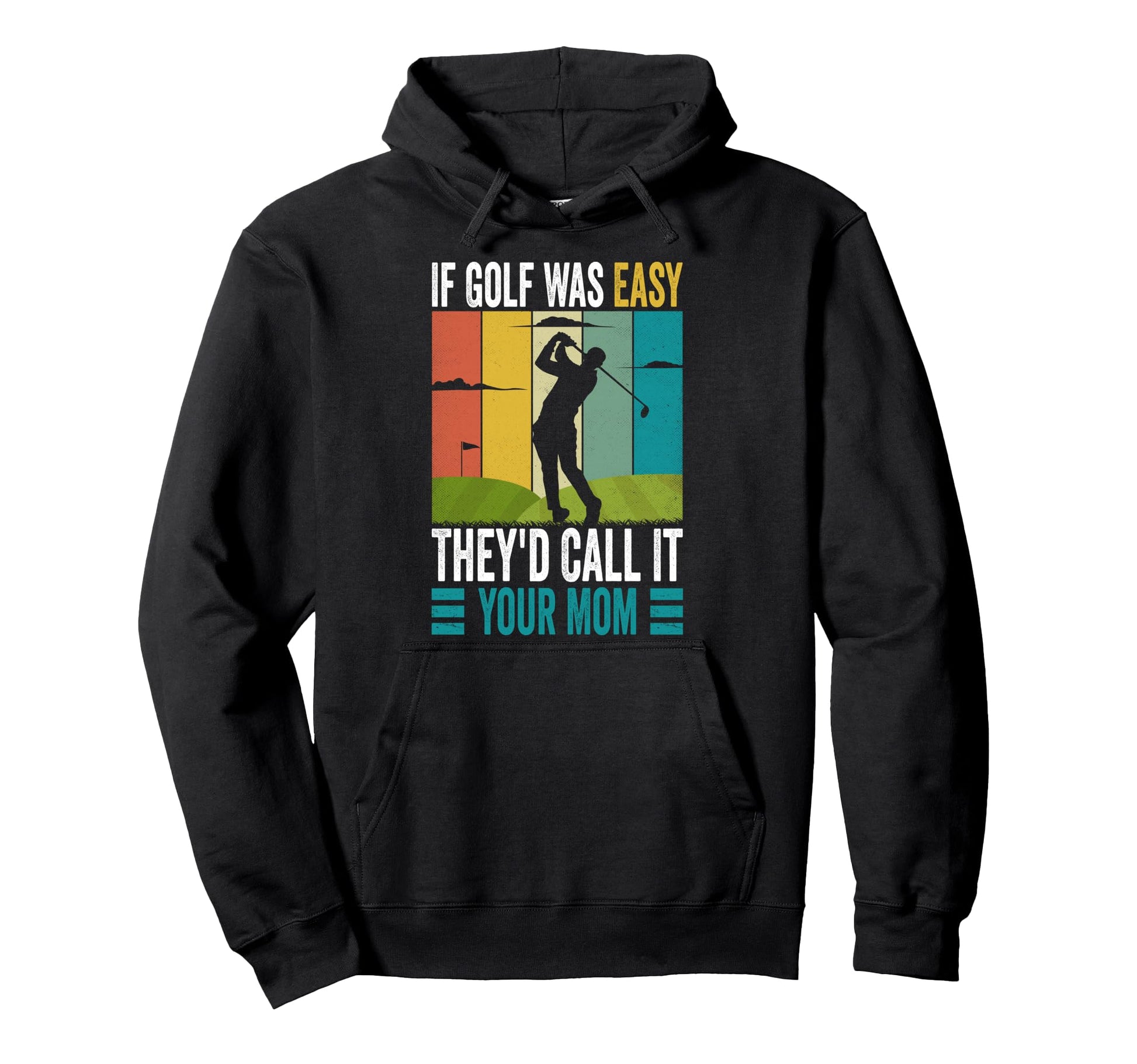 Funny If Golf Was Easy Theyd Call It Your Hoodie - Graphic Print Unisex - T-Shirt, Sweatshirt, Hoodie