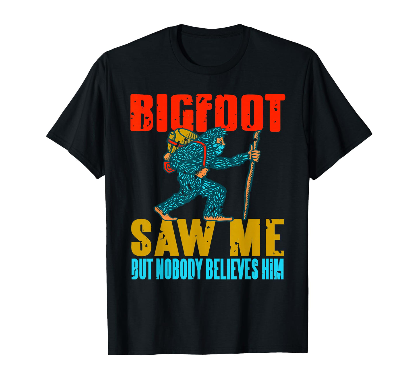 Bigfoot Saw Me But Nobody Believes Him T-Shirt - Graphic Print Unisex - T-Shirt, Sweatshirt, Hoodie