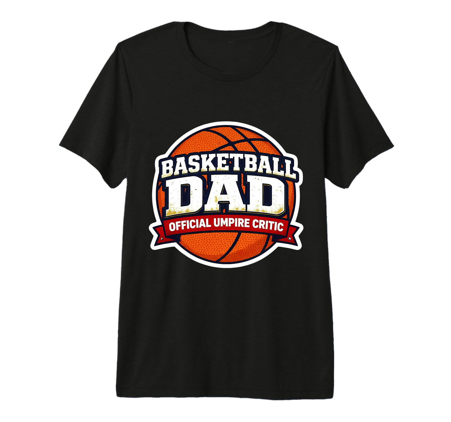 Basketball Dad Umpire Critic Funny T-Shirt - Fun Novelty Design Men Women - T-Shirt, Sweatshirt, Hoodie