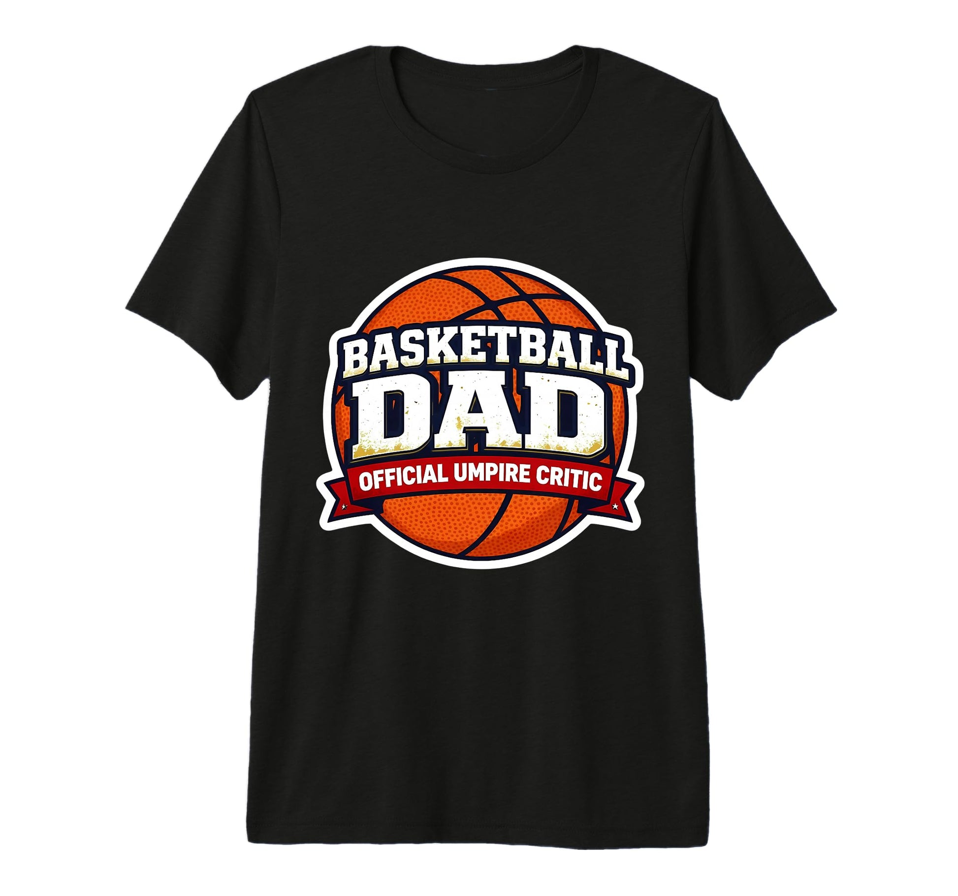 Basketball Dad Umpire Critic Funny T-Shirt - Fun Novelty Design Men Women - T-Shirt, Sweatshirt, Hoodie