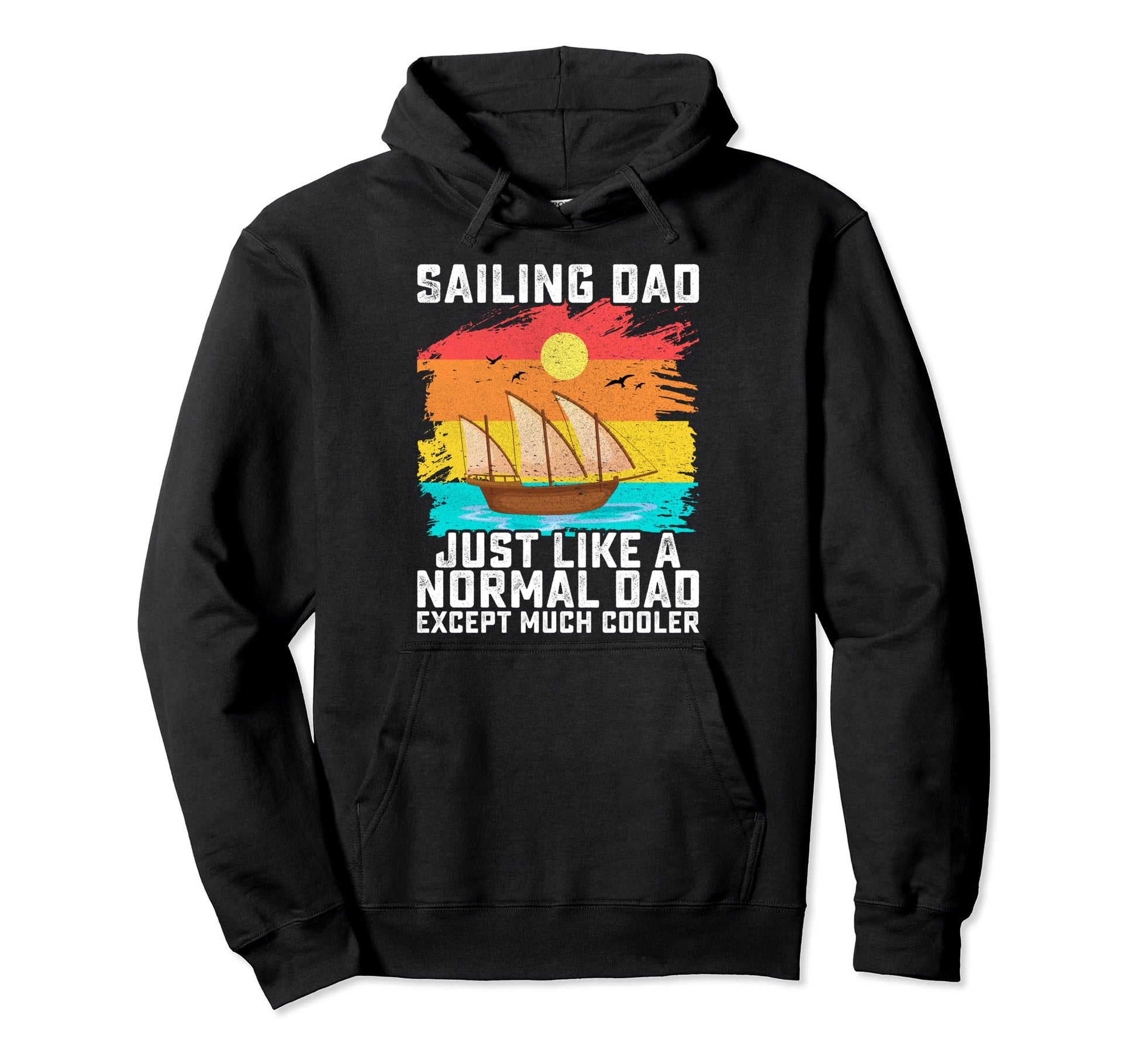 Sailing Dad Just Like Normal Dad Except Hoodie - Streetwear Style Unisex - T-Shirt, Sweatshirt, Hoodie