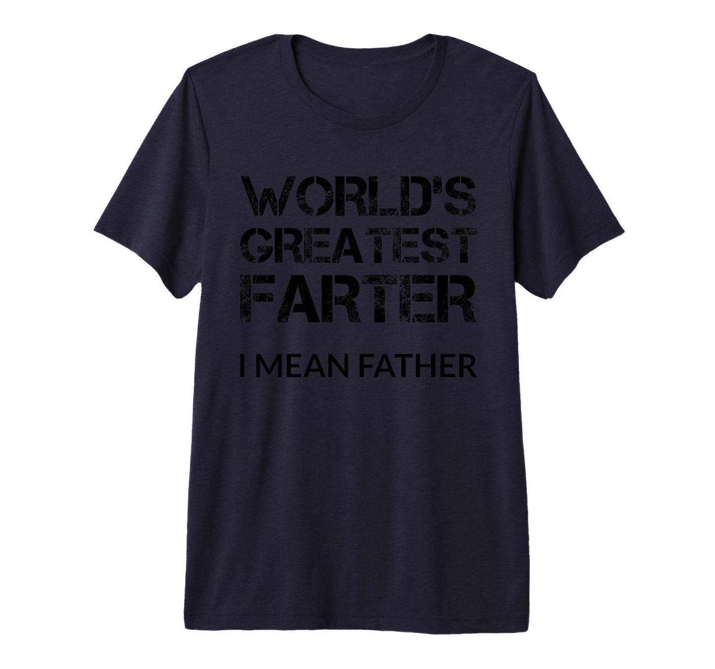 Worlds Greatest Farter I Mean Father T-Shirt - Minimalist Print Men Women - T-Shirt, Sweatshirt, Hoodie