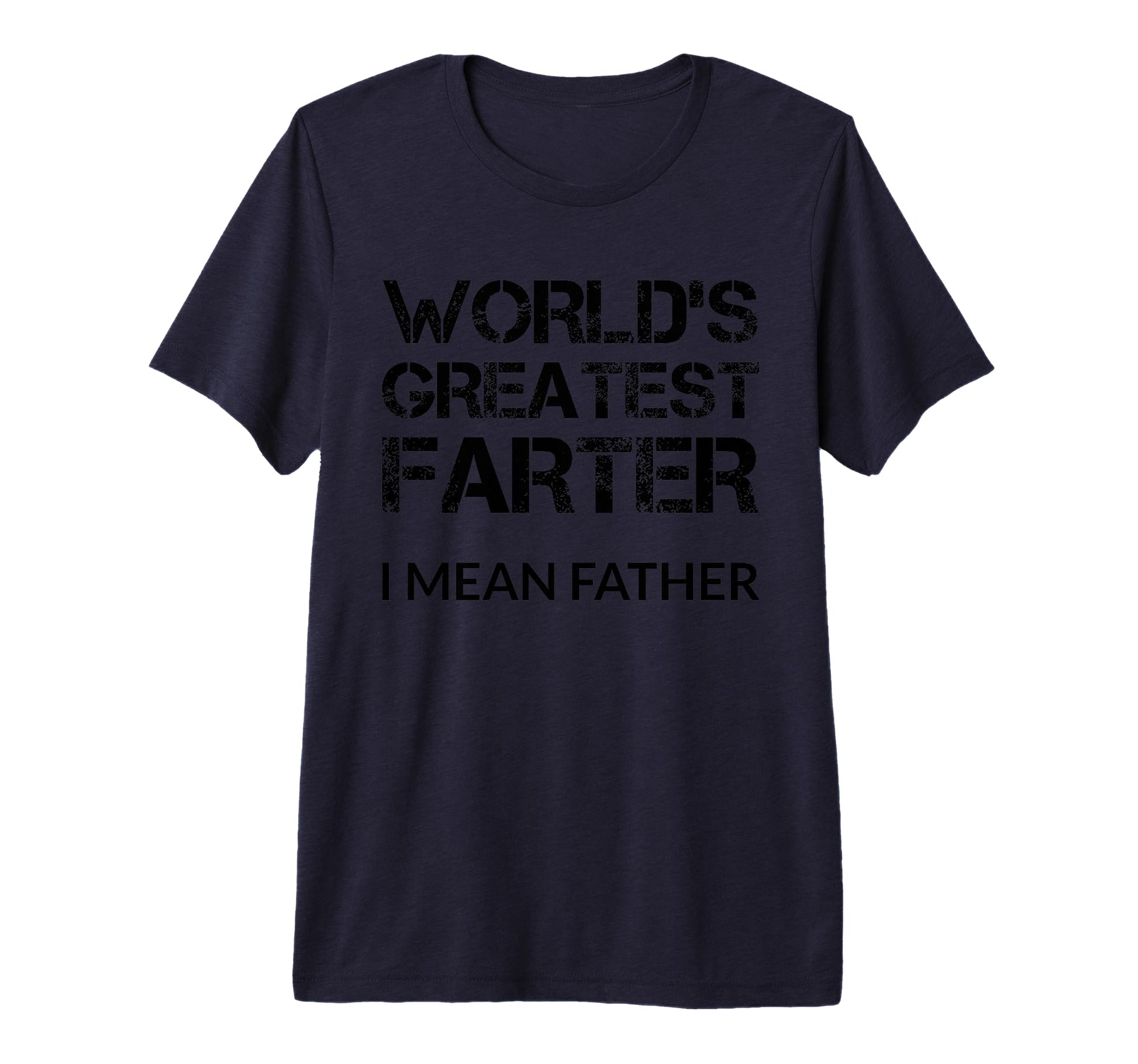 Worlds Greatest Farter I Mean Father T-Shirt - Minimalist Print Men Women - T-Shirt, Sweatshirt, Hoodie