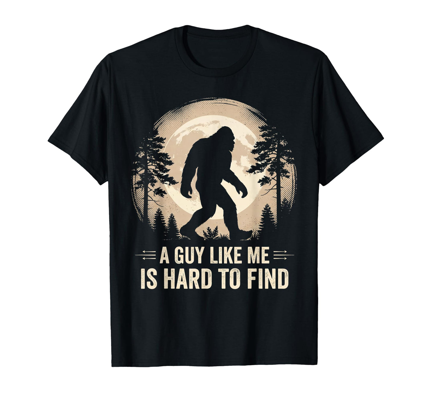 Bigfoot Gifts Guy Like Me Is Hard Find T-Shirt - Custom Art Print Unisex - T-Shirt, Sweatshirt, Hoodie