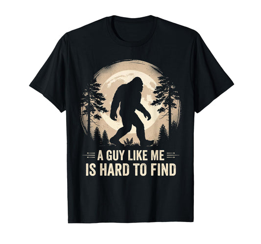 Bigfoot Gifts Guy Like Me Is Hard Find T-Shirt - Custom Art Print Unisex - T-Shirt, Sweatshirt, Hoodie
