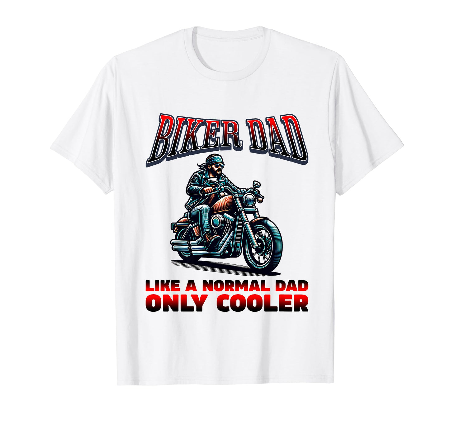 Biker Dad Like Normal Dad Only Cooler T-Shirt - Unique Graphic Unisex - T-Shirt, Sweatshirt, Hoodie