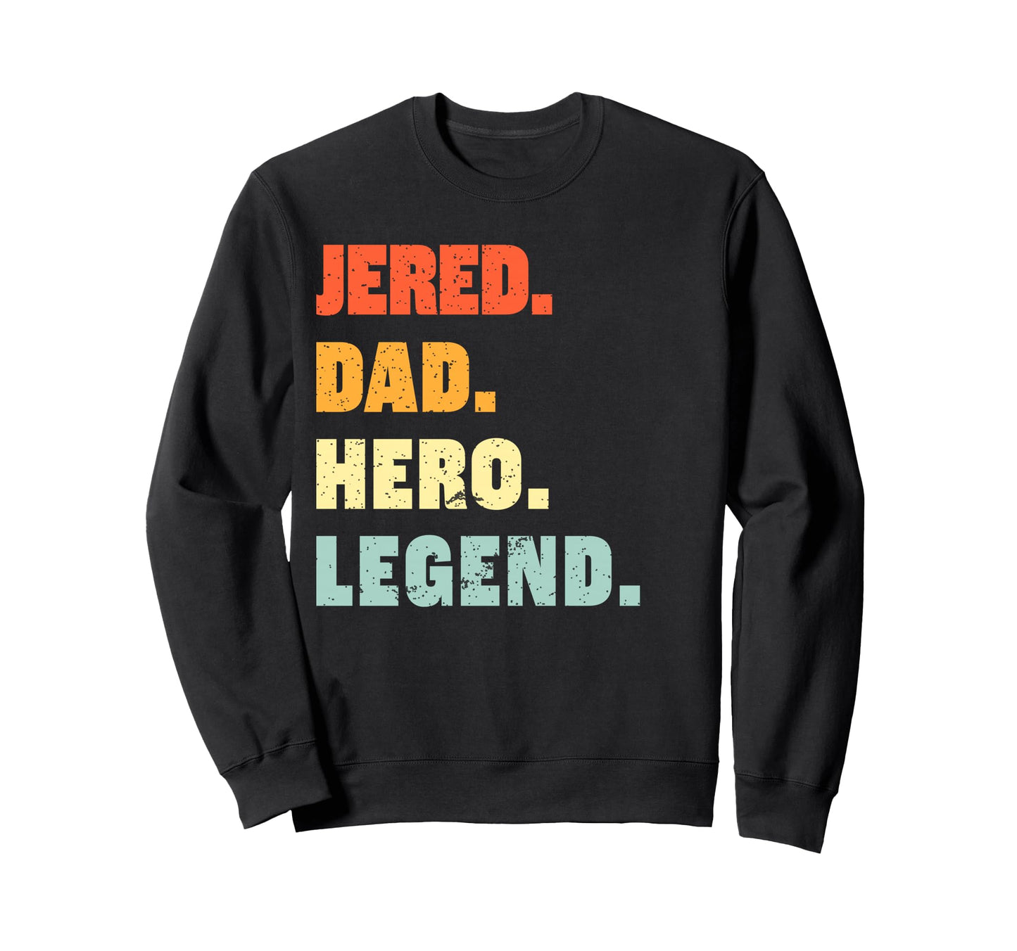 Jered Dad Hero Legend Personalized Sweatshirt - Custom Art Print Unisex - T-Shirt, Sweatshirt, Hoodie