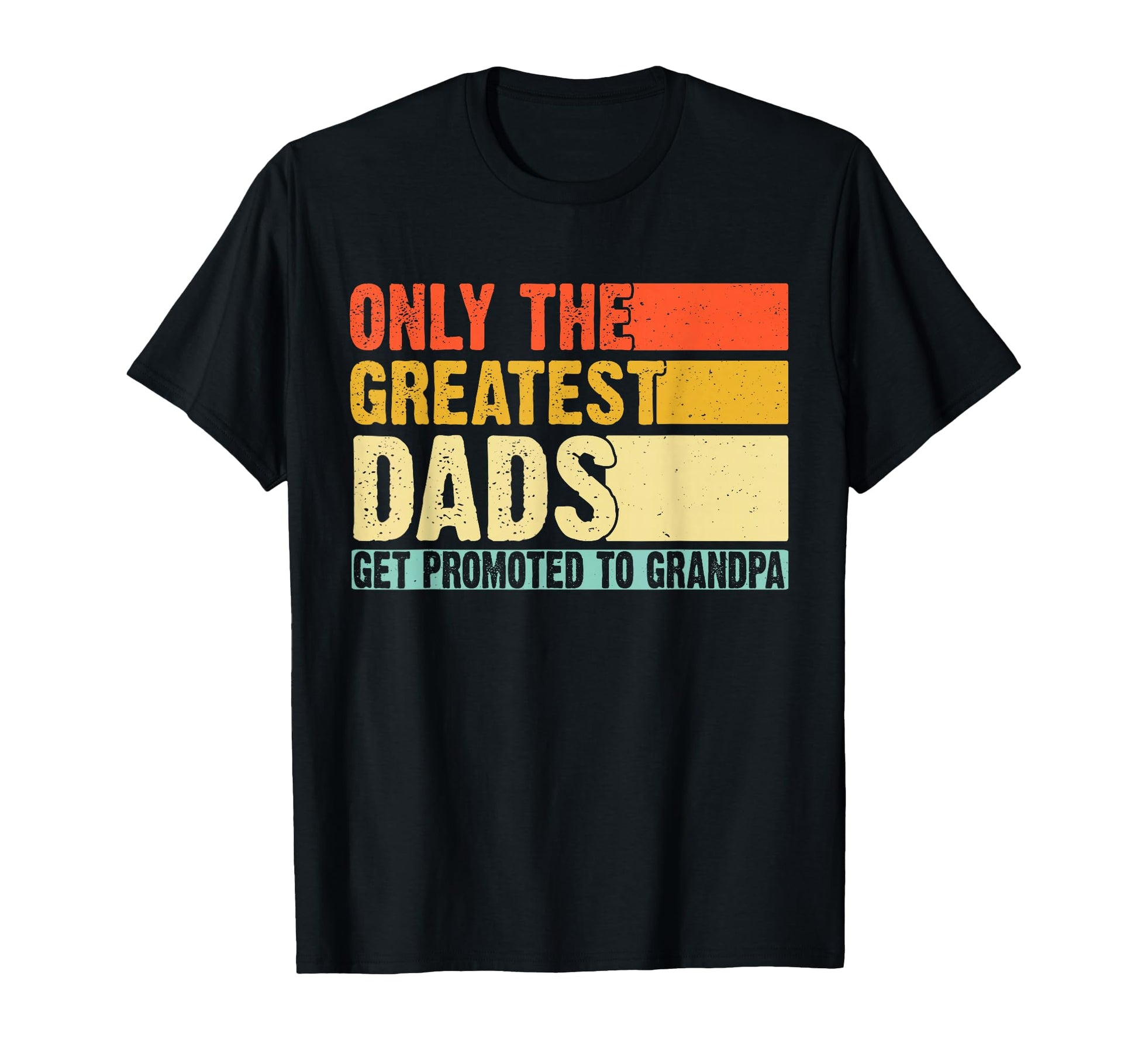 Greatest Dads Get Promoted To T-Shirt - Fun Novelty Design Men Women - T-Shirt, Sweatshirt, Hoodie