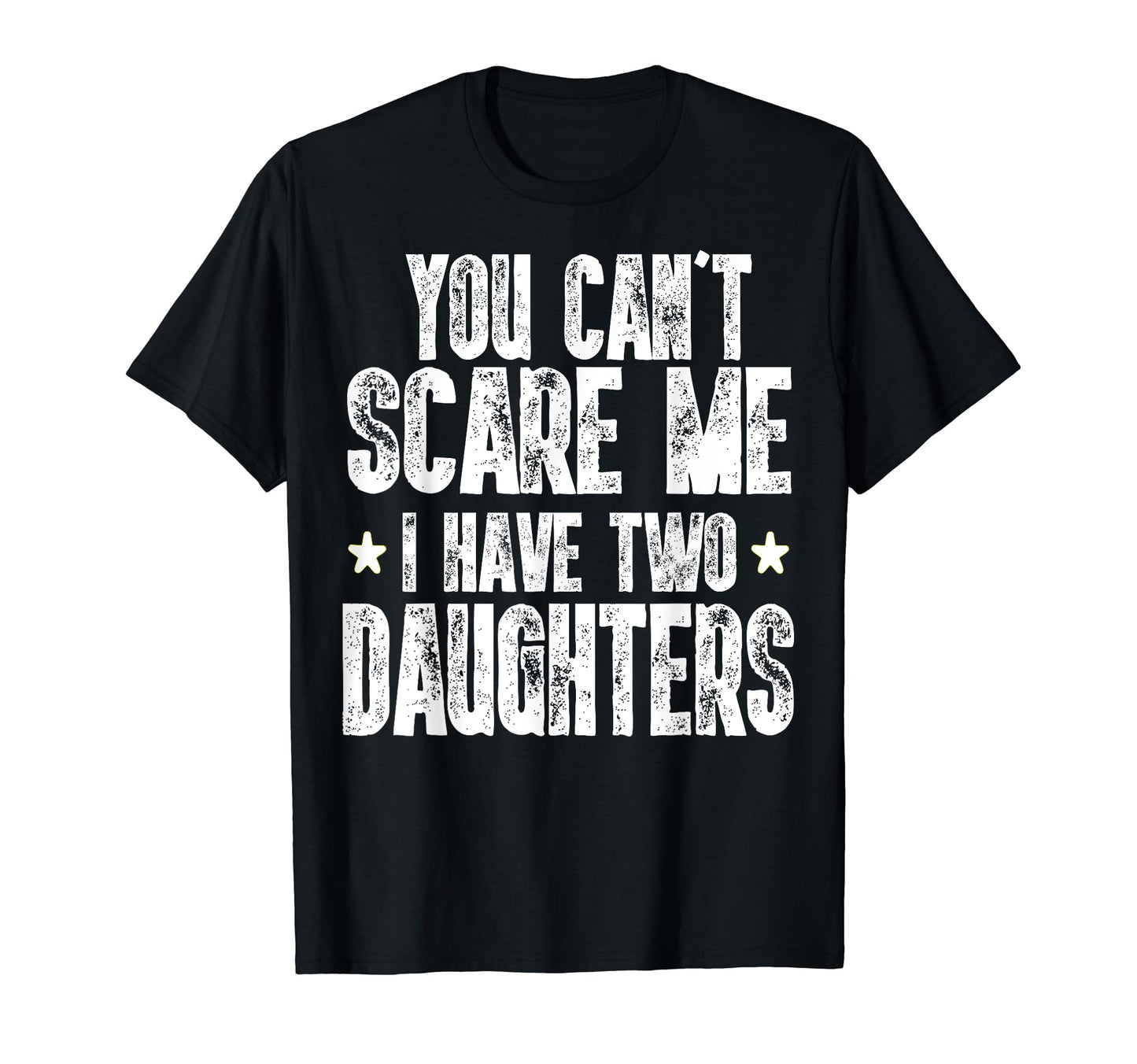 You Cant Scare Me I Have Two Daughters T-Shirt - Novelty Apparel Men Women - T-Shirt, Sweatshirt, Hoodie