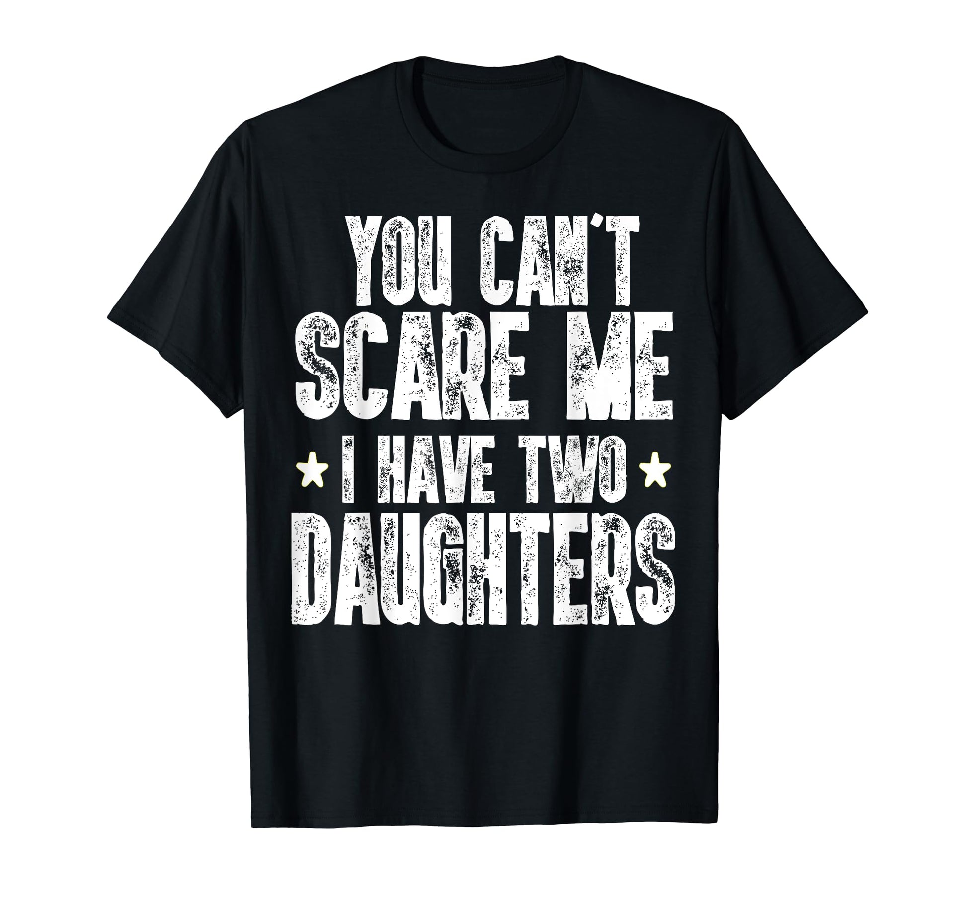 You Cant Scare Me I Have Two Daughters T-Shirt - Novelty Apparel Men Women - T-Shirt, Sweatshirt, Hoodie
