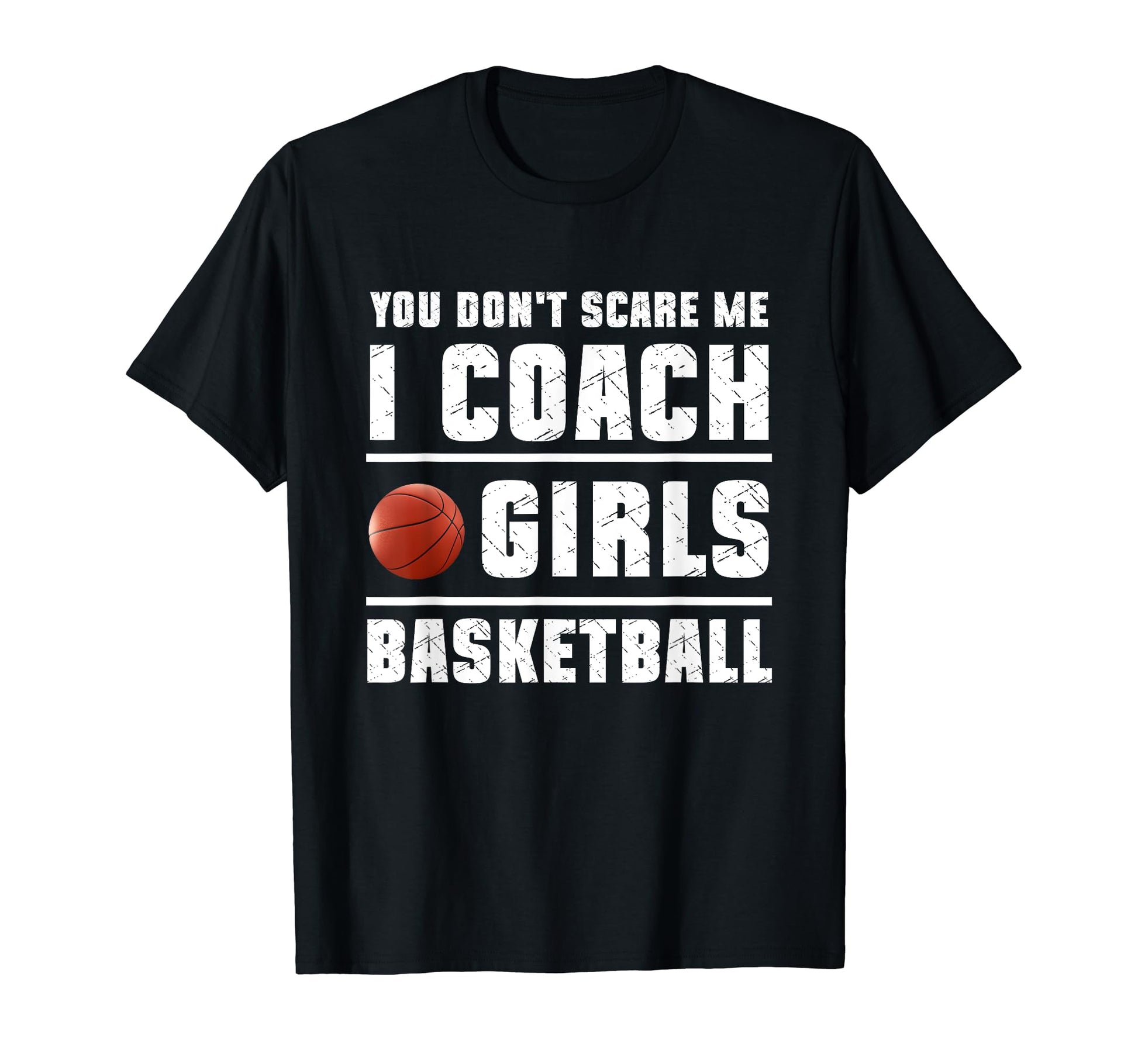 You Dont Scare Me I Coach Basketball T-Shirt - Streetwear Style Men Women - T-Shirt, Sweatshirt, Hoodie