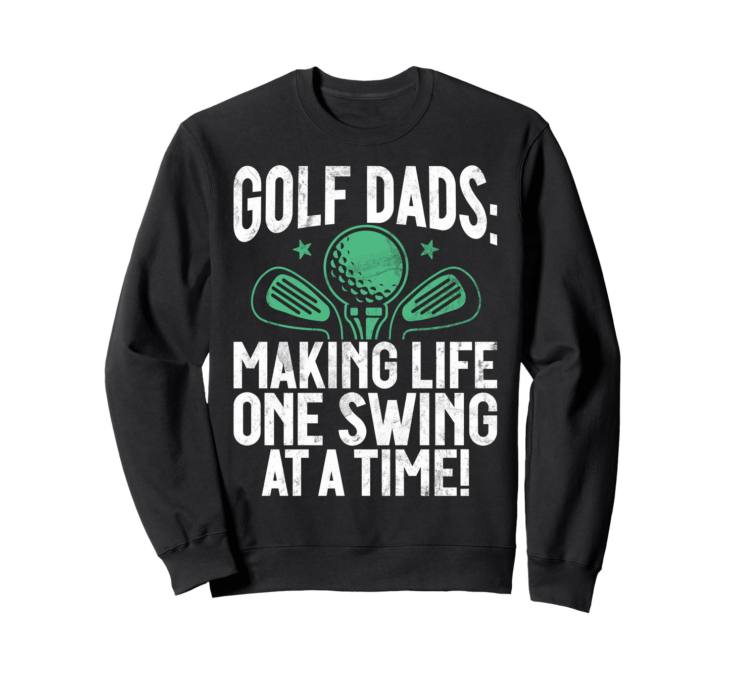 Making Life One Swing Time Golf Dad Sweatshirt - Graphic Print Unisex - T-Shirt, Sweatshirt, Hoodie