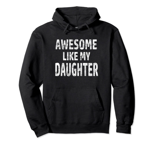 Awesome Like My Daughter Dad Joke Fathers Hoodie - Minimalist Print Unisex - T-Shirt, Sweatshirt, Hoodie