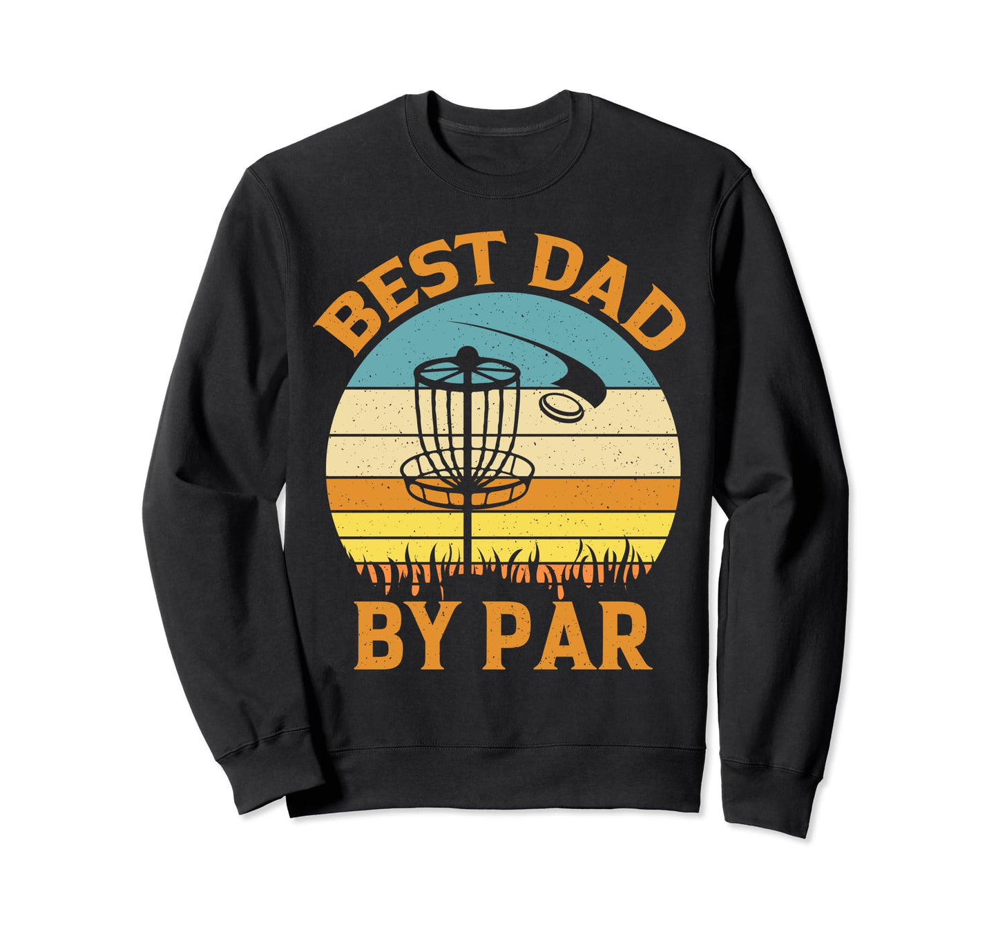 Disc Golf Best Dad Par Sweatshirt - Streetwear Style Men Women - T-Shirt, Sweatshirt, Hoodie