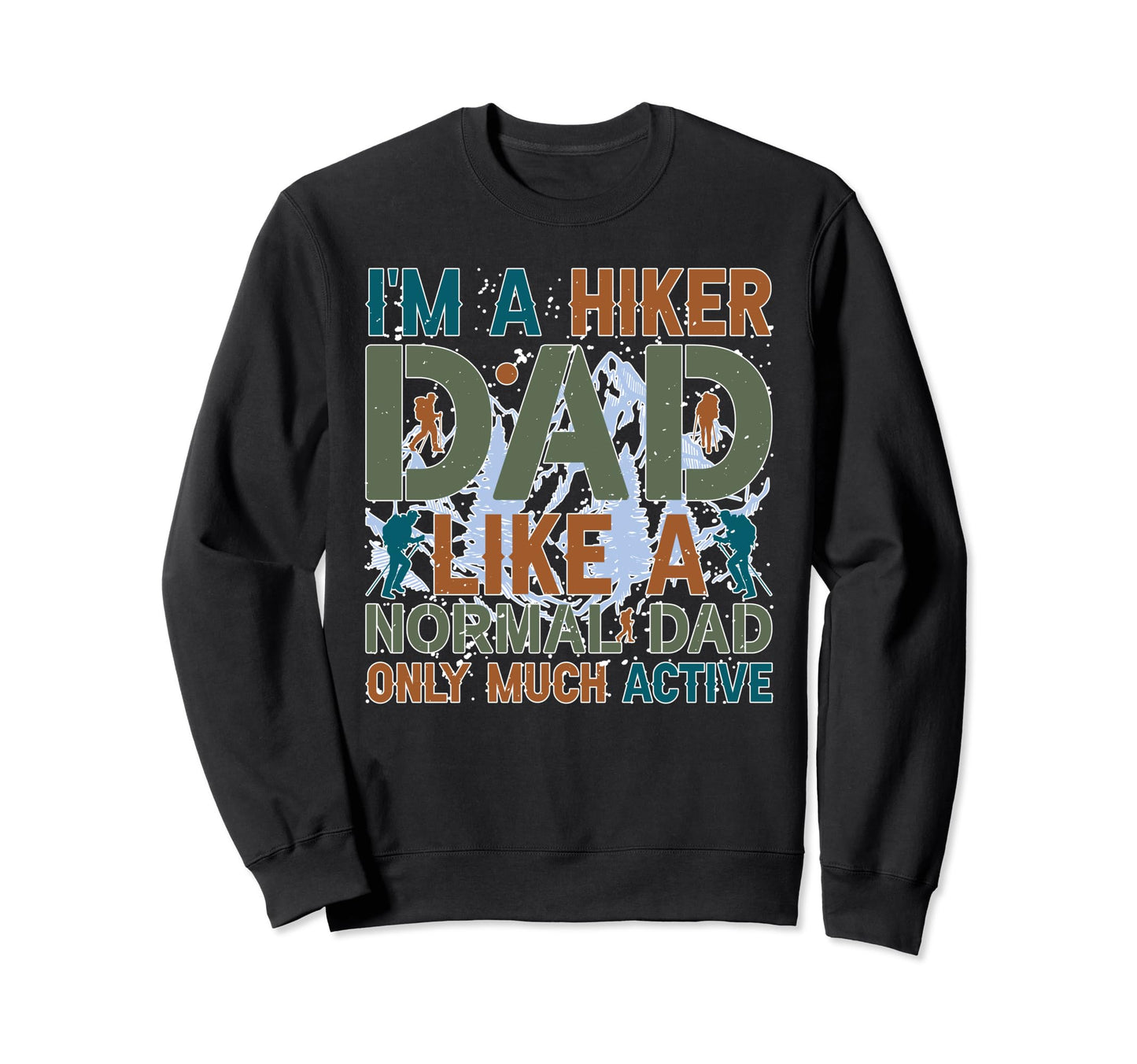 Hiker Dad Like Normal Exploring Us Sweatshirt - Custom Art Print Men Women - T-Shirt, Sweatshirt, Hoodie
