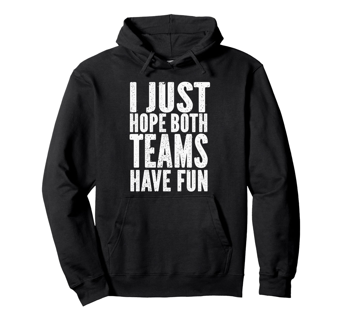 I Just Hope Both Teams Have Fun Funny Hoodie - Fun Novelty Design Unisex - T-Shirt, Sweatshirt, Hoodie