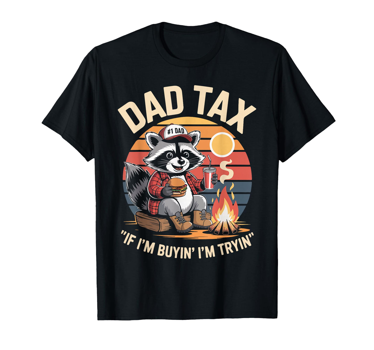 Dad Tax If Im Buyin Im Tryin Raccoon Camp T-Shirt - Graphic Print Men Women - T-Shirt, Sweatshirt, Hoodie