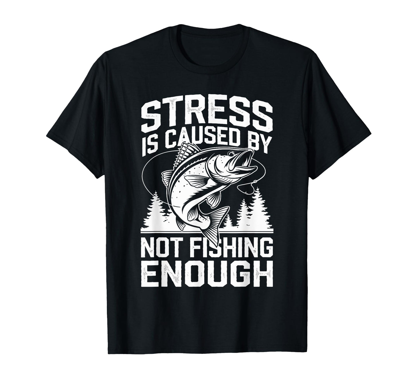 Stress Is Caused Not Fishing Enough T-Shirt - Streetwear Style for Adults - T-Shirt, Sweatshirt, Hoodie
