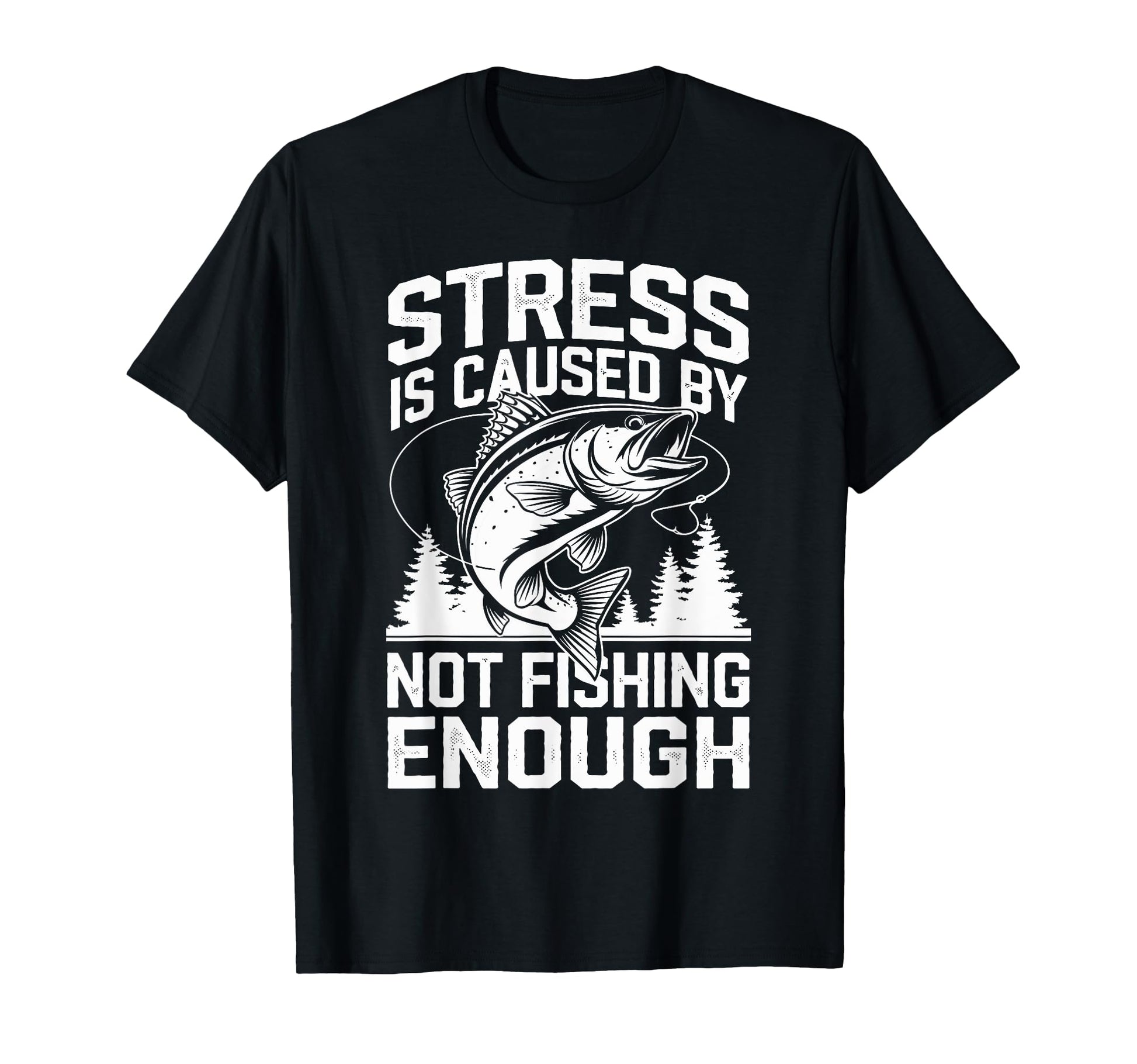 Stress Is Caused Not Fishing Enough T-Shirt - Streetwear Style for Adults - T-Shirt, Sweatshirt, Hoodie