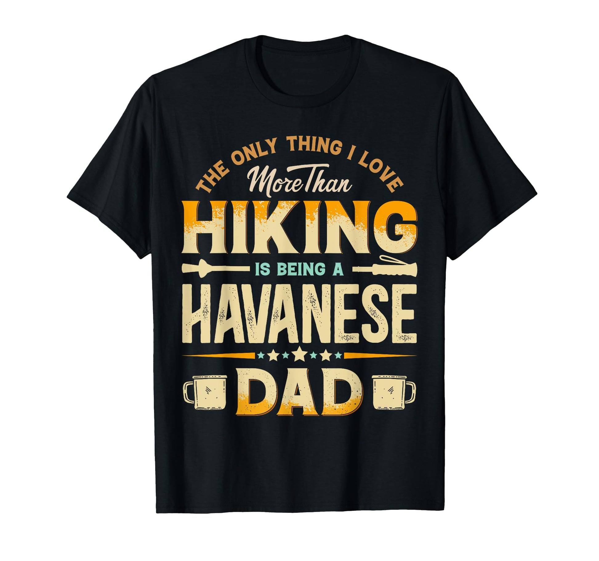 Funny Hiking Fathers Day Havanese Dad T-Shirt - Unique Graphic Men Women - T-Shirt, Sweatshirt, Hoodie