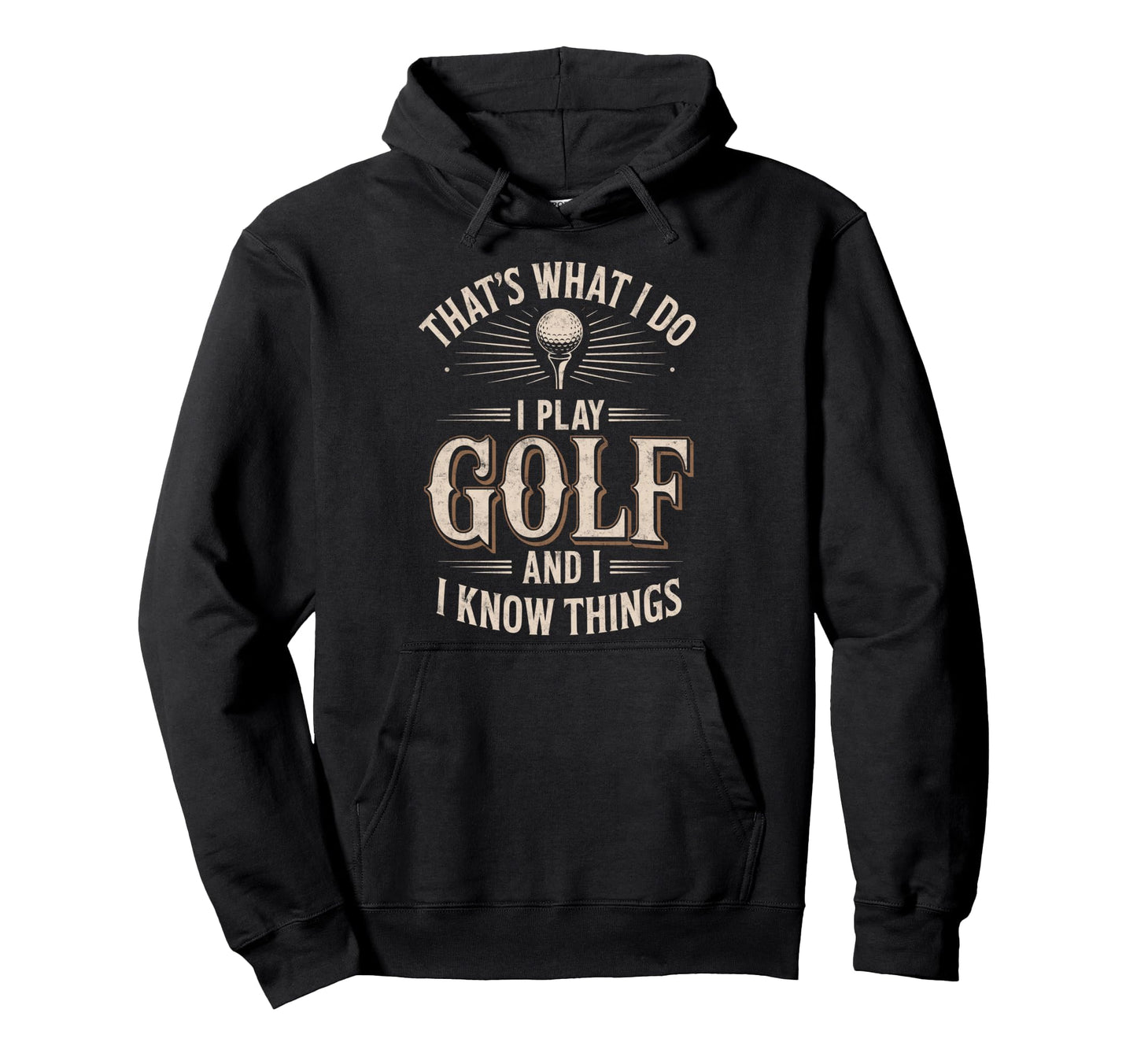 Thats What I Do I Play Golf I Know Hoodie - Trendy Graphic Men Women - T-Shirt, Sweatshirt, Hoodie