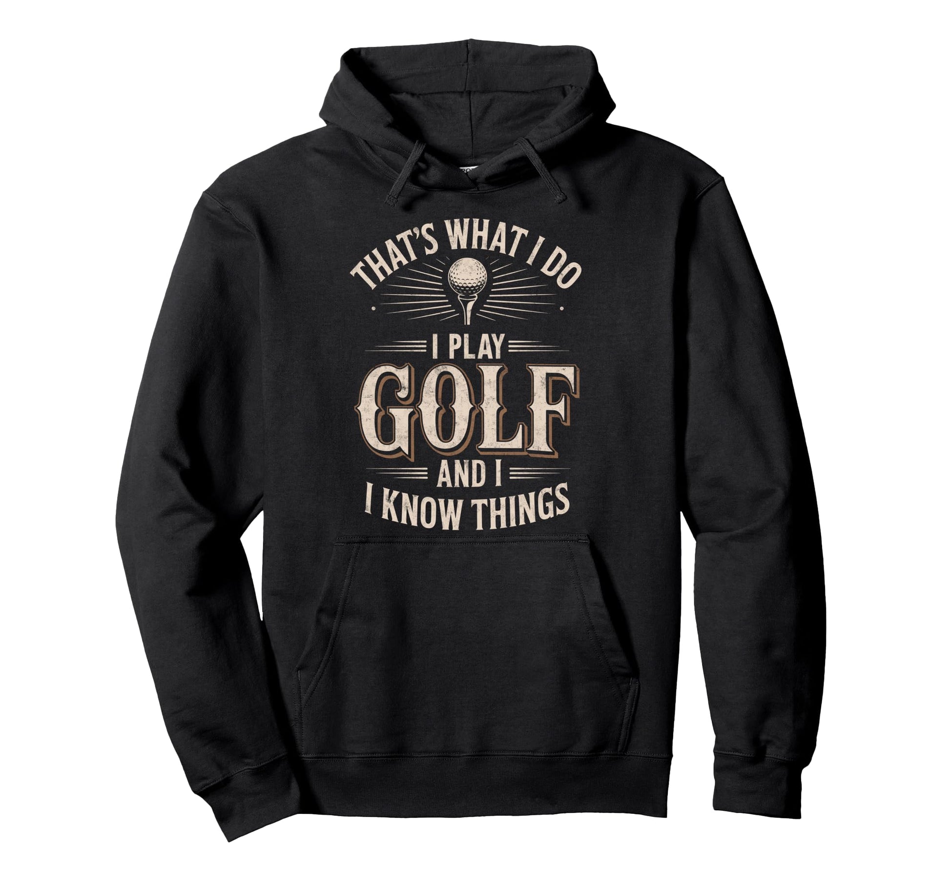 Thats What I Do I Play Golf I Know Hoodie - Trendy Graphic Men Women - T-Shirt, Sweatshirt, Hoodie