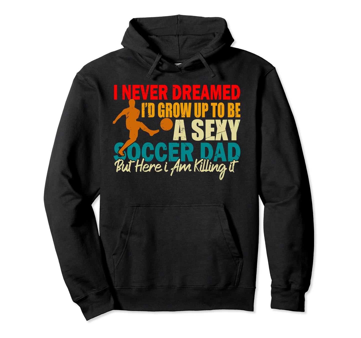 I Never Dreamed Id Grow Up To Be Sexy Hoodie - Novelty Apparel Unisex - T-Shirt, Sweatshirt, Hoodie