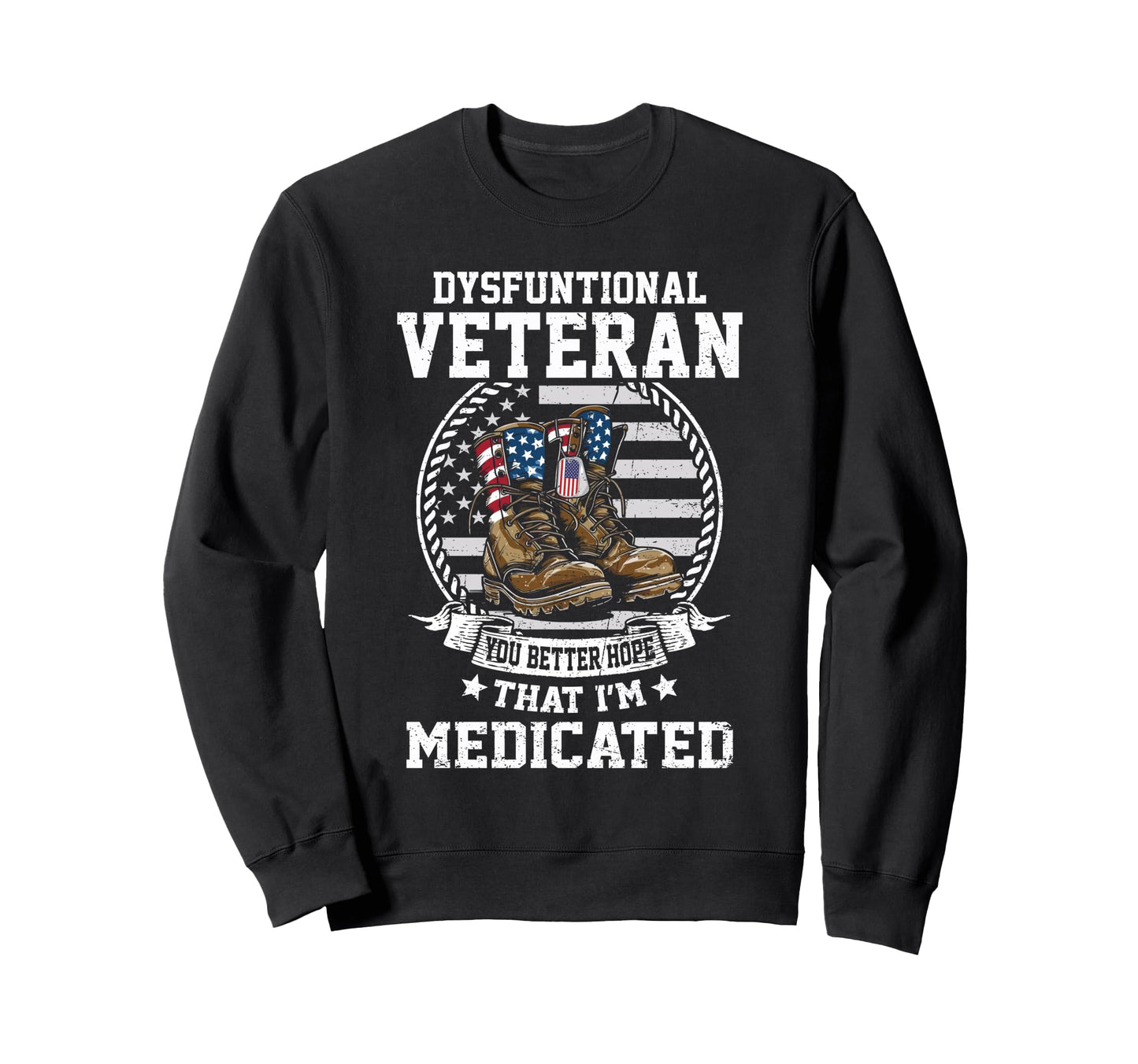 Funny Dysfunctional Veteran You Sweatshirt - Graphic Print Men Women - T-Shirt, Sweatshirt, Hoodie