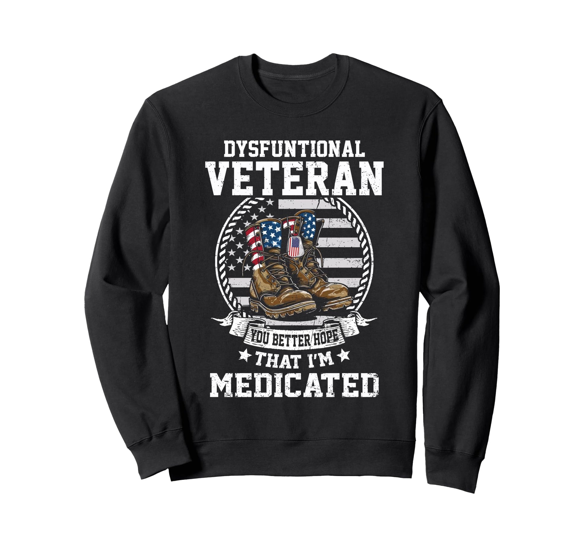 Funny Dysfunctional Veteran You Sweatshirt - Graphic Print Men Women - T-Shirt, Sweatshirt, Hoodie