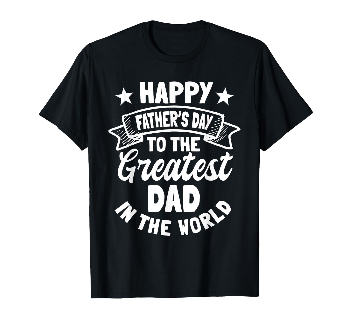 Happy Fathers Day To Greatest Dad World T-Shirt - Minimalist Print Unisex - T-Shirt, Sweatshirt, Hoodie