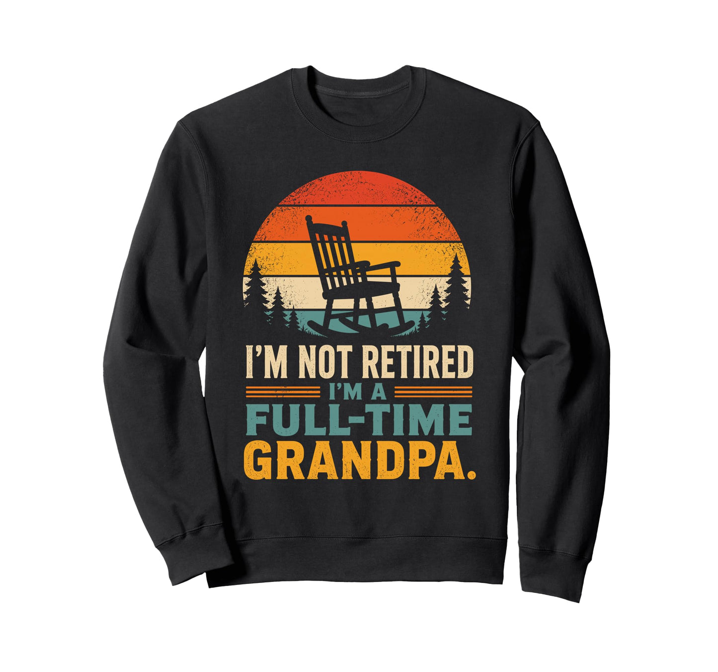 Full Time Grandpa Not Retired Funny Sweatshirt - Unique Graphic for Adults - T-Shirt, Sweatshirt, Hoodie