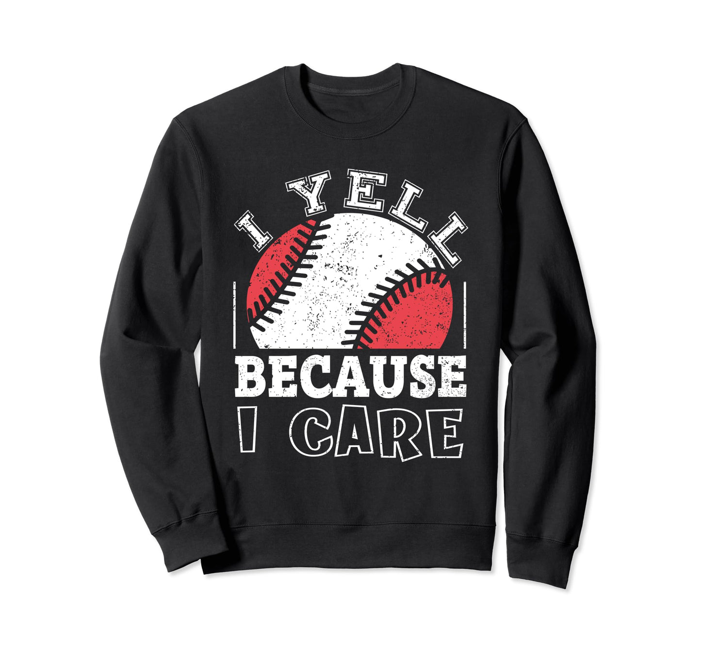 Funny Baseball Fan I Yell Because I Care Sweatshirt - Graphic Print Unisex - T-Shirt, Sweatshirt, Hoodie