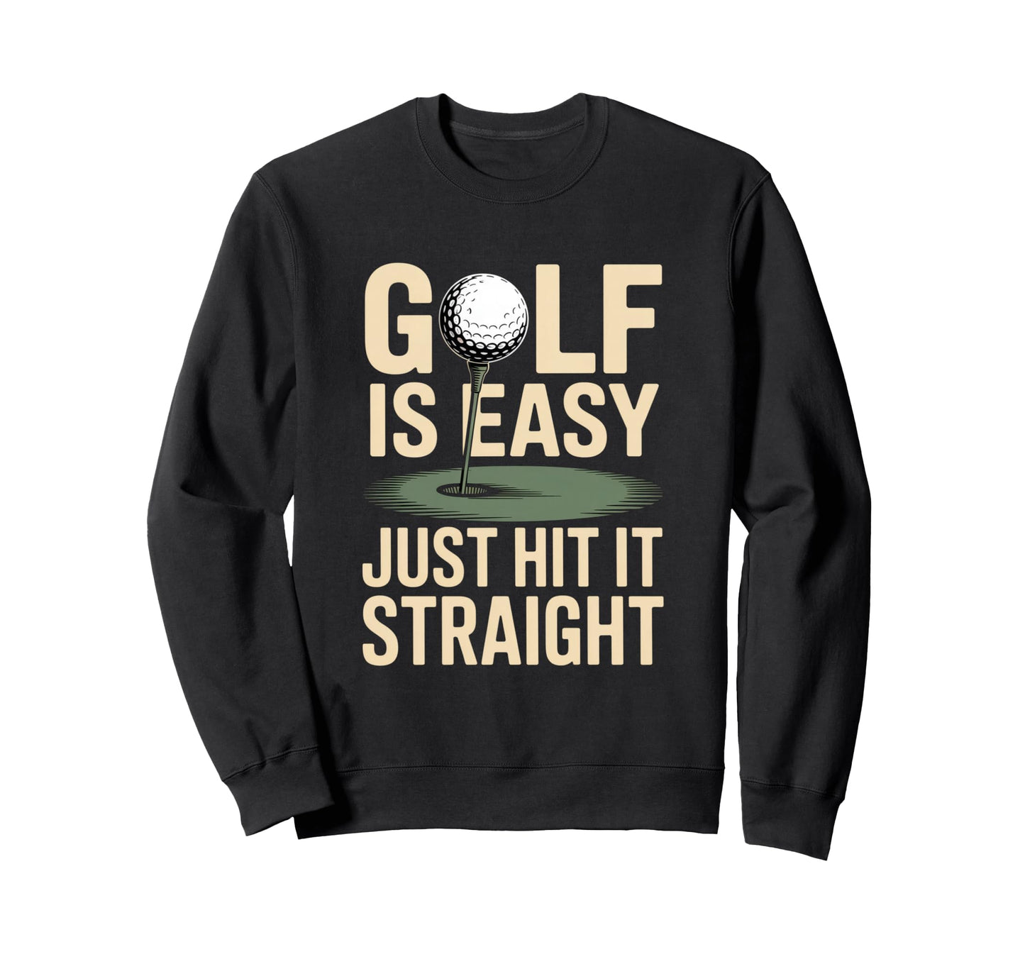 Golf Is Easy Just Hit It Straight Sweatshirt - Trendy Graphic for Adults - T-Shirt, Sweatshirt, Hoodie